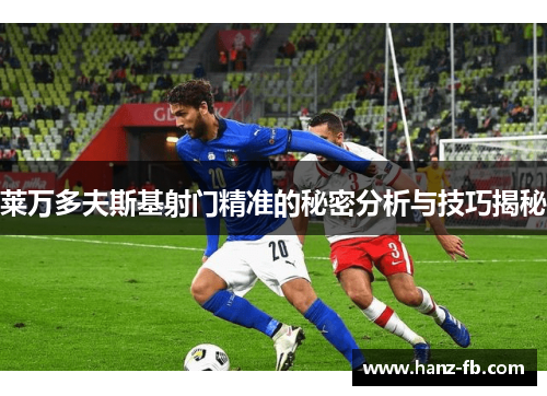 莱万多夫斯基射门精准的秘密分析与技巧揭秘