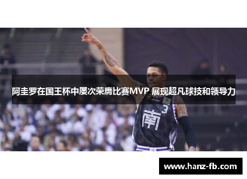 阿圭罗在国王杯中屡次荣膺比赛MVP 展现超凡球技和领导力