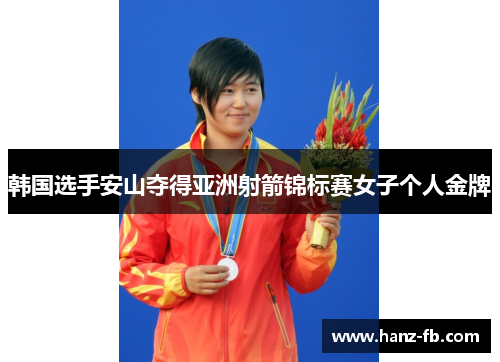 韩国选手安山夺得亚洲射箭锦标赛女子个人金牌 韩国选手安山夺得亚洲射箭锦标赛女子个人金牌