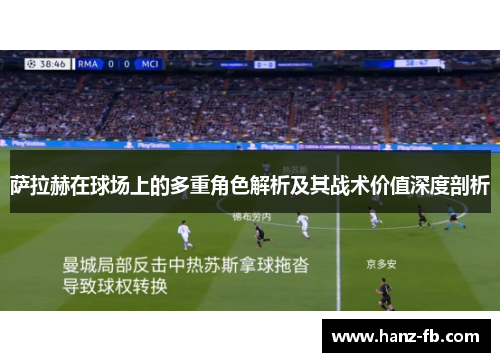 萨拉赫在球场上的多重角色解析及其战术价值深度剖析 萨拉赫在球场上的多重角色解析及其战术价值深度剖析