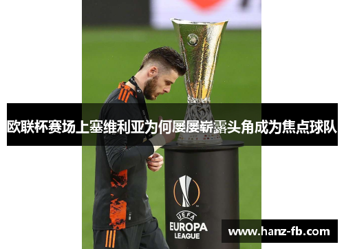 欧联杯赛场上塞维利亚为何屡屡崭露头角成为焦点球队