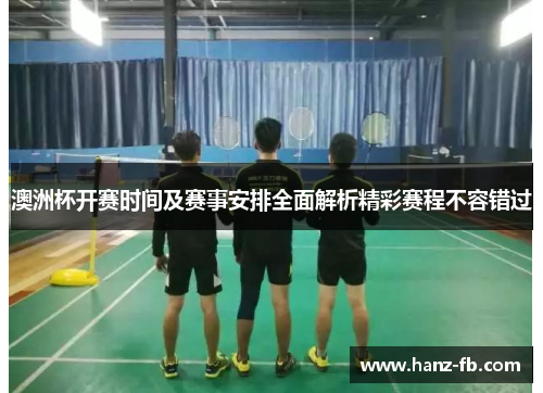澳洲杯开赛时间及赛事安排全面解析精彩赛程不容错过 澳洲杯开赛时间及赛事安排全面解析精彩赛程不容错过