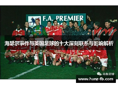 海瑟尔事件与英国足球的十大深刻联系与影响解析
