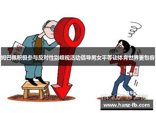 姆巴佩积极参与反对性别歧视活动倡导男女平等让体育世界更包容