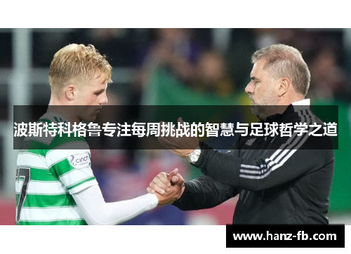 波斯特科格鲁专注每周挑战的智慧与足球哲学之道