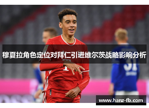 穆夏拉角色定位对拜仁引进维尔茨战略影响分析
