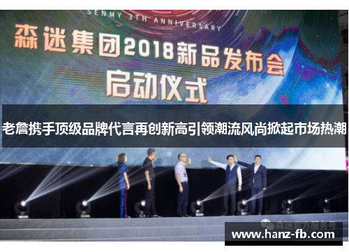 老詹携手顶级品牌代言再创新高引领潮流风尚掀起市场热潮