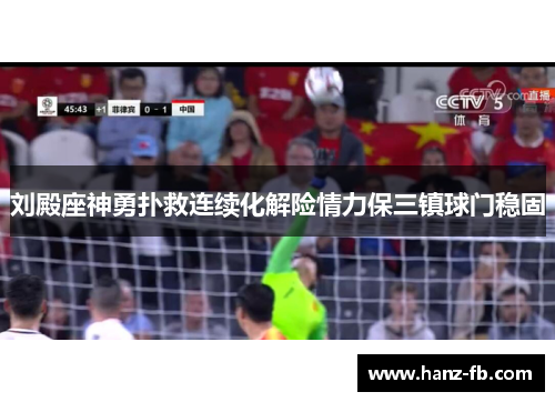刘殿座神勇扑救连续化解险情力保三镇球门稳固 刘殿座神勇扑救连续化解险情力保三镇球门稳固