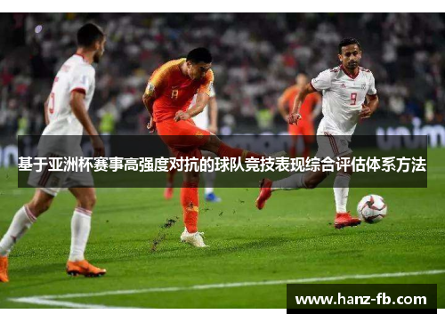 基于亚洲杯赛事高强度对抗的球队竞技表现综合评估体系方法
