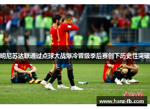 明尼苏达联通过点球大战爆冷晋级季后赛创下历史性突破 明尼苏达联通过点球大战爆冷晋级季后赛创下历史性突破
